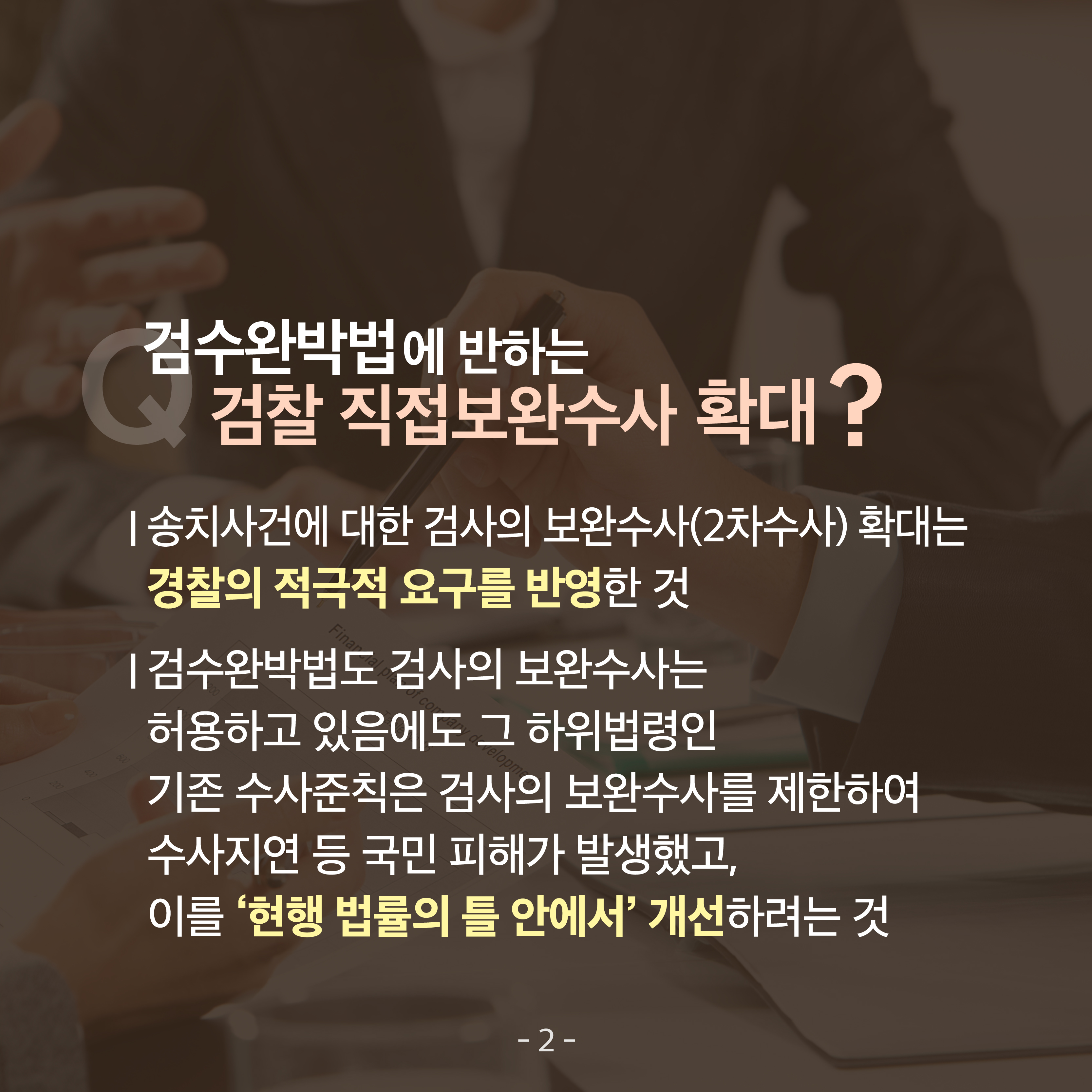 세 번째 카드뉴스입니다.  검수완박법에 반하는 검찰 직접보완수사 확대? ▲송치사건에 대한 검사의 보완수사(2차수사) 확대는 경찰의 적극적인 요구를 반영한 것 ▲검수완박법도 검사의 보완수사는 허용하고 있음에도 그 하위법령인 기존 수사준칙은 검사의 보완수사를 제한하여 수사지연 등 국민 피해가 발생했고, 이를 '현행 법률의 틀 안에서' 개선하려는 것