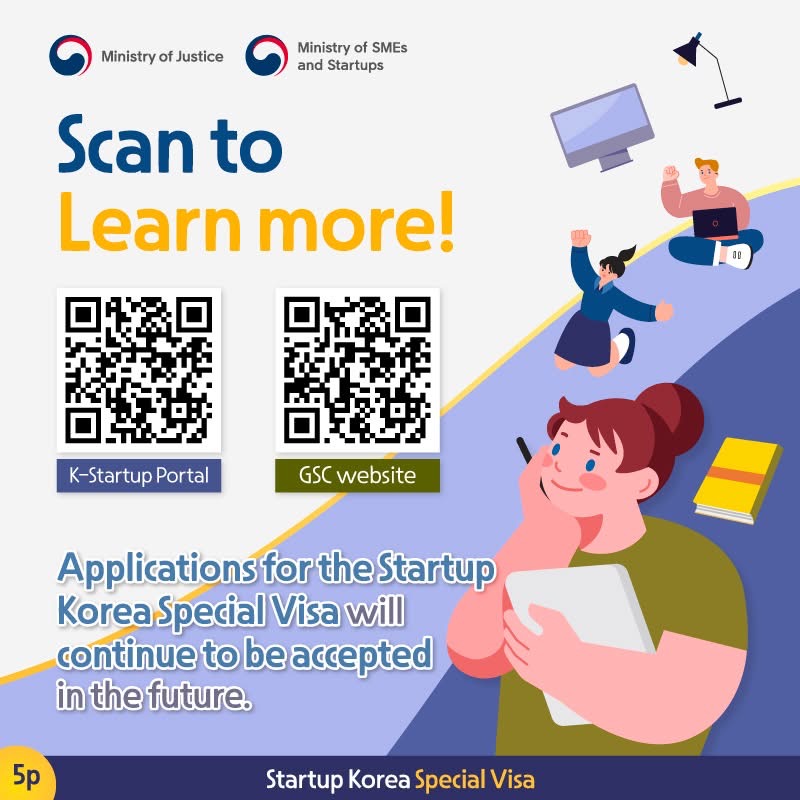 Scan to Learn more! K-Startup Portal GSC website Applications for the Startup Korea Special Visa will continue to be accepted in the future.