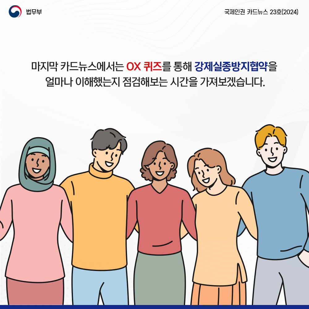 마지막 카드뉴스에서는 오엑스 퀴즈를 통해 강제실종방지협약을 얼마나 이해했는지 점검해보는 시간을 가져보겠습니다. 