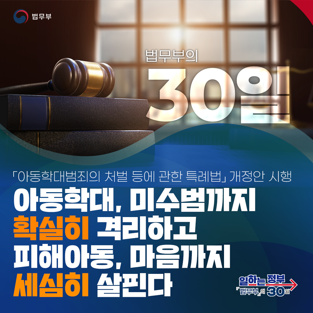 첫번째 페이지입니다. 법무부의 30일. 「아동학대범죄의 처벌 등에 관한 특례법」개정안 시행. 아동학대, 미수범까지 확실히 격리하고… 피해아동, 마음까지 세심히 살핀다. 총 8장으로 구성되어 있습니다. 