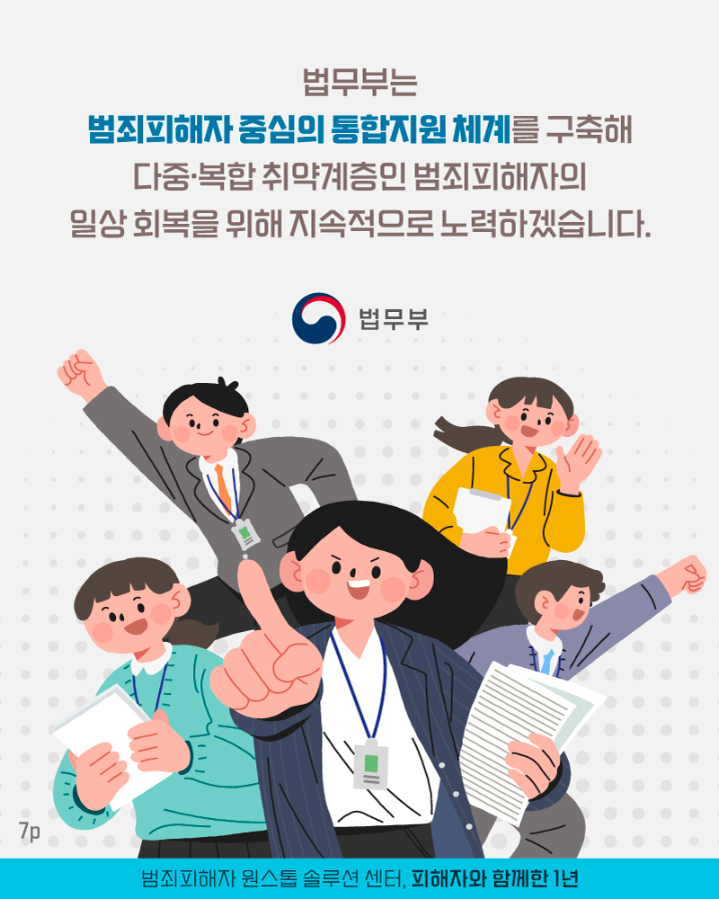 마지막 페이지입니다. 법무부는 범죄피해자 중심의 통합지원 체계를 구축해 다중/복합 취약계층인 범죄피해자의 일상 회복을 위해 지속적으로 노력하겠습니다. 끝.