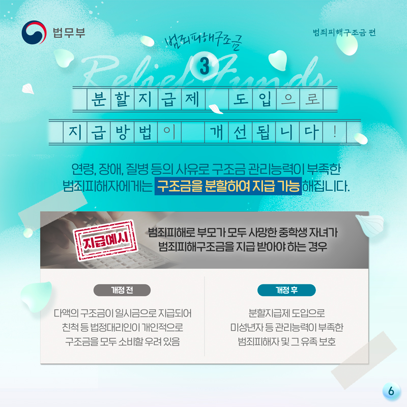 마지막 페이지입니다. 분할지급제 도입으로 지급방법이 개선됩니다! 연령, 장애, 질병 등의 사유로 구조금 관리능력이 부족한 범죄피해자에게는 구조금을 분할하여 지급 가능해집니다. 끝.