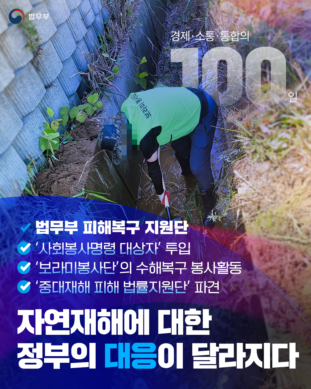 첫번째 페이지입니다. 총 2장으로 구성되어 있습니다. 법무부. 경제·소통·통합의 100일. 법무부 피해복구 지원단. '사회봉사명령 대상자' 투입, '보라미봉사단'의 수해복구 봉사활동, '중대재해 피해 법률지원단' 파견. 자연재해에 대한 정부의 대응이 달라지다.