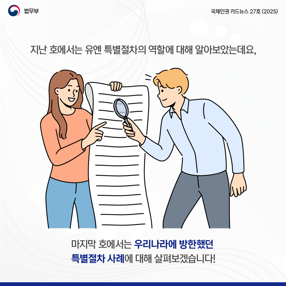두번째 페이지입니다. 법무부. 국제인권 카드뉴스 27호(2025). 지난 호에서는 유엔 특별절차의 역할에 대해 알아보았는데요, 마지막 호에서는 우리나라에 방한했던 특별절차 사례에 대해 살펴보겠습니다!