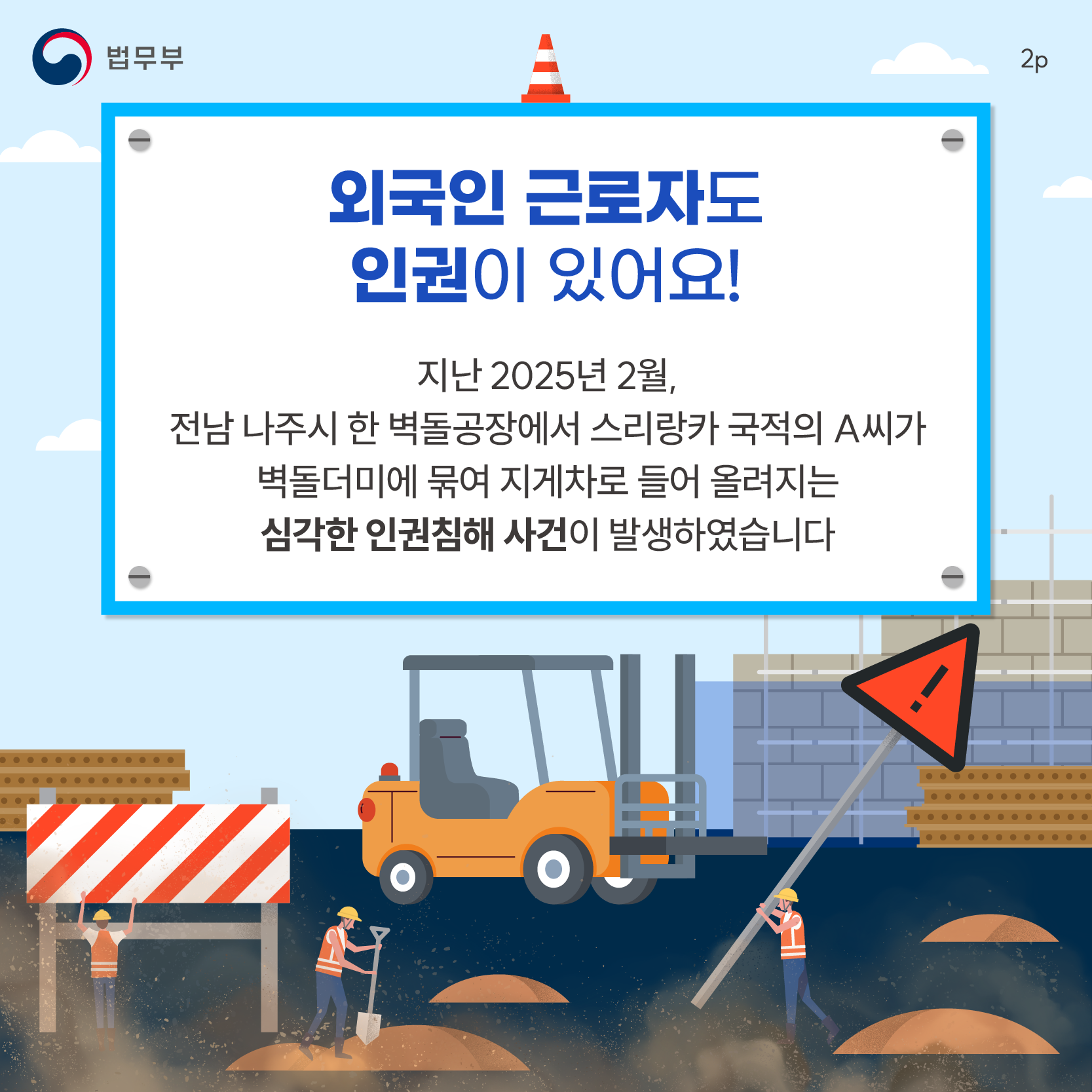 두번째 페이지입니다. 법무부. 외국인 근로자도 인권이 있어요! 지난 2025년 2월, 전남 나주시 한 벽돌공장에서 스리랑카 국정의 A씨가 벽돌더미에 묶여 지게차로 들어 올려지는 심각한 인권침해 사건이 발생하였습니다.