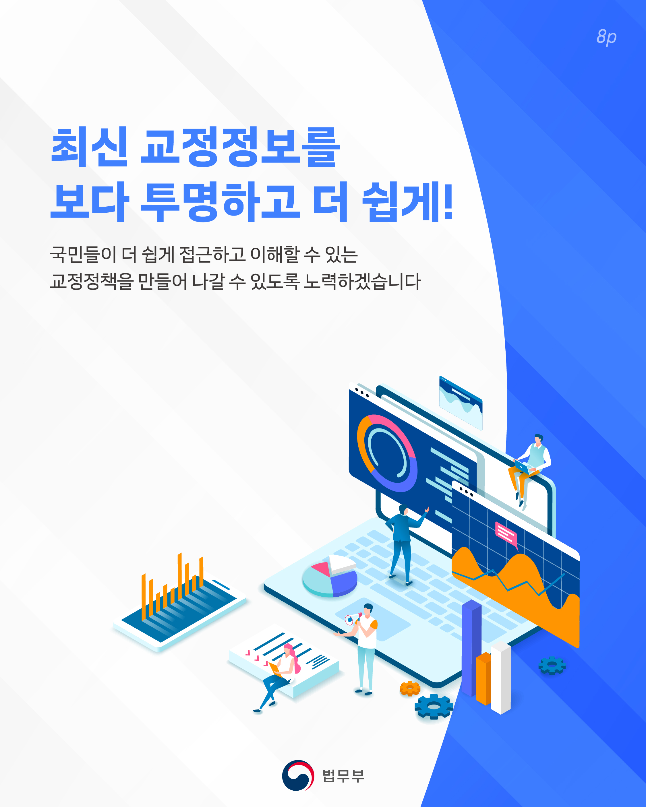 여덟번째 페이지입니다. 최신 교정정보를 보다 투명하고 더 쉽게! 국민들이 더 쉽게 접근하고 이해할 수 있는 교정정책을 만들어 나갈 수 있도록 노력하겠습니다. 끝.