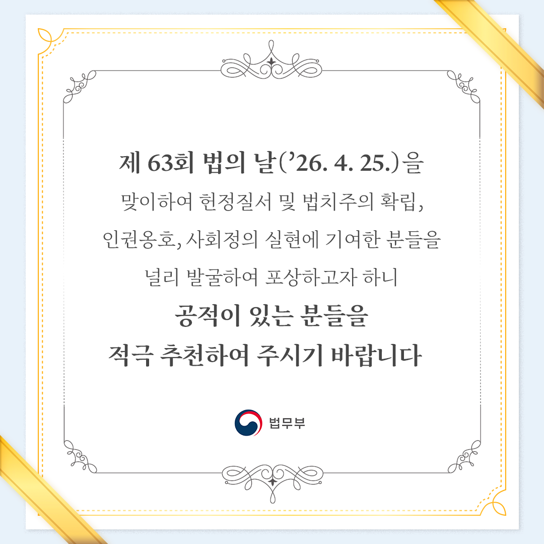 네번째 페이지입니다. 제63회 법의 날(&rsquo;26. 4. 25.)을 맞이하여 헌정질서 및 법치주의 확립, 인권옹호, 사회정의 실현에 기여한 분들을 널리 발굴하여 포상하고자 하니 공적이 있는 분들을 적극 추천하여 주시기 바랍니다. 끝.