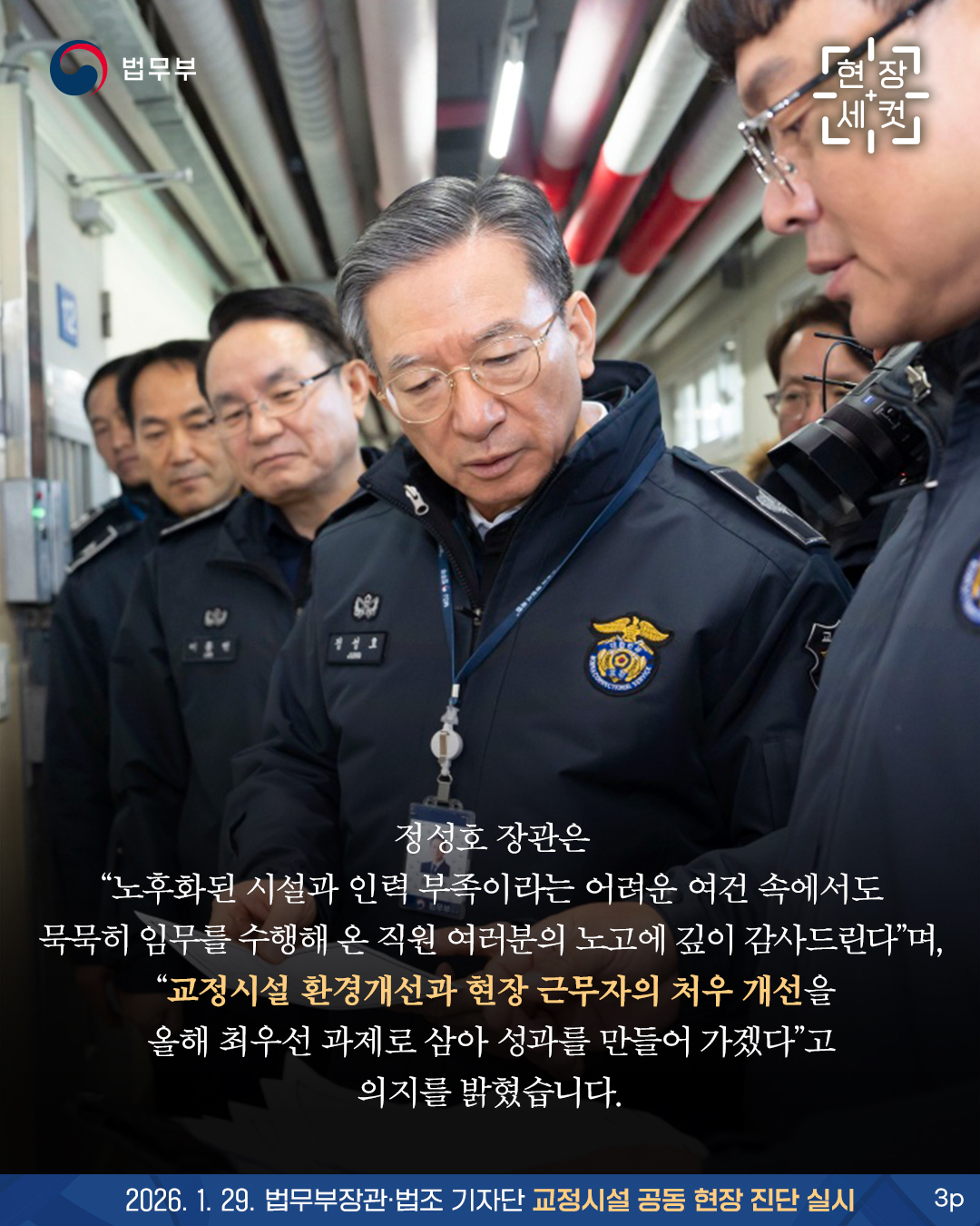 마지막 페이지입니다. 정성호 장관은 “노후화된 시설과 인력 부족이라는 어려운 여건 속에서도 묵묵히 임무를 수행해 온 직원 여러분의 노고에 깊이 감사드린다”며, “교정시설 환경개선과 현장 근무자의 처우 개선을 올해 최우선 과제로 삼아 성과를 만들어 가겠다”고 의지를 밝혔습니다. 끝.