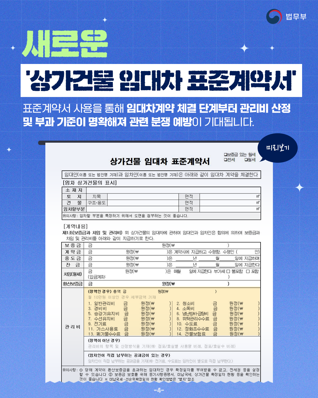 네번째 페이지입니다. [새로운 '상가건물 임대차 표준계약서'] 표준계약서 사용을 통해 임대차계약 체결 단계부터 관리비 산정 및 부과 기준이 명확해져 관련 분쟁 예방이 기대됩니다. (상가건물 임대차 표준계약서-미리보기) 끝.