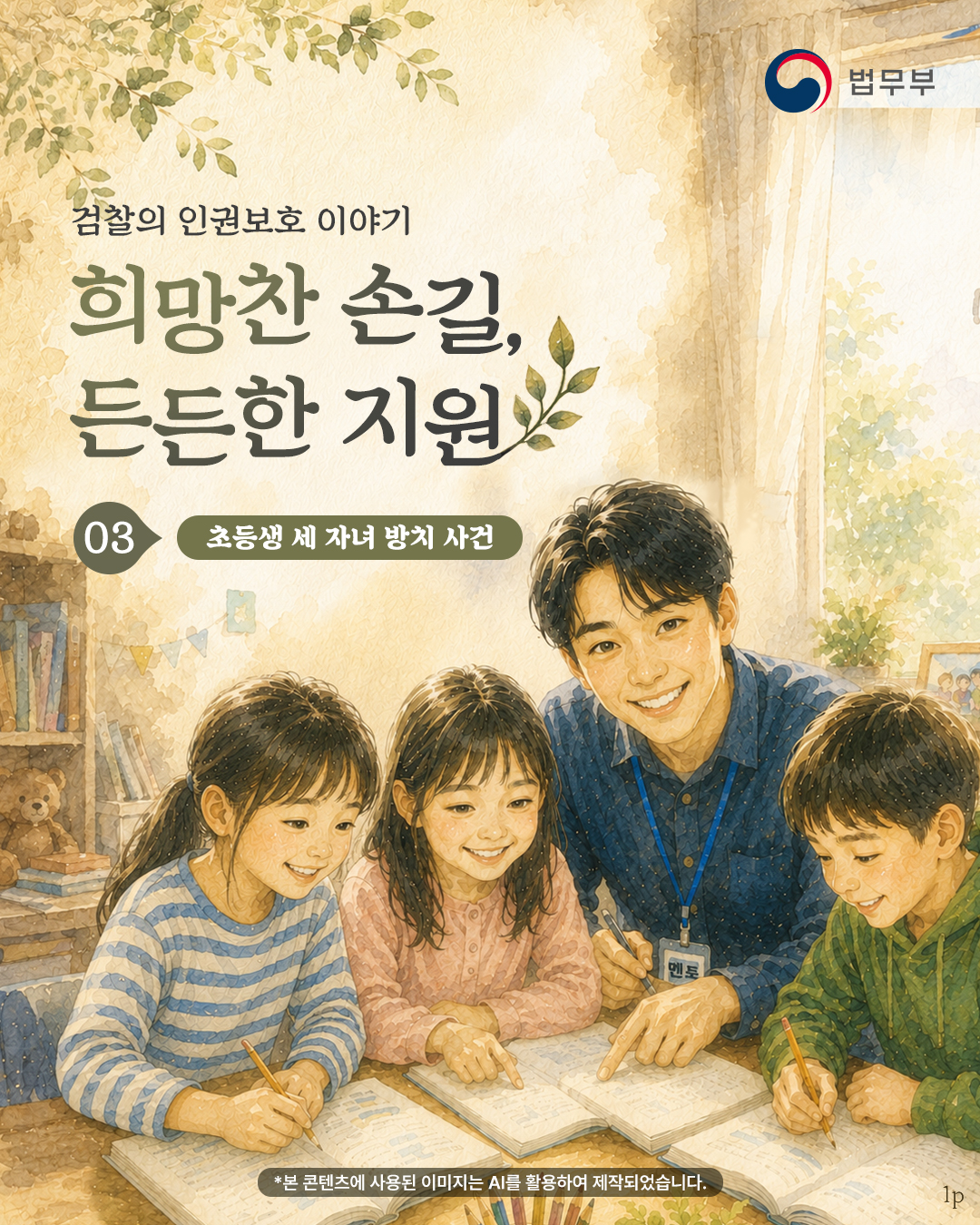 첫번째 페이지입니다. 총 7장으로 구성되어 있습니다. [검찰의 인권보호 이야기] 희망찬 손길, 든든한 지원 ③초등생 세 자녀 방치 사건 *본 콘텐츠에 사용된 이미지는 AI를 활용하여 제작되었습니다.