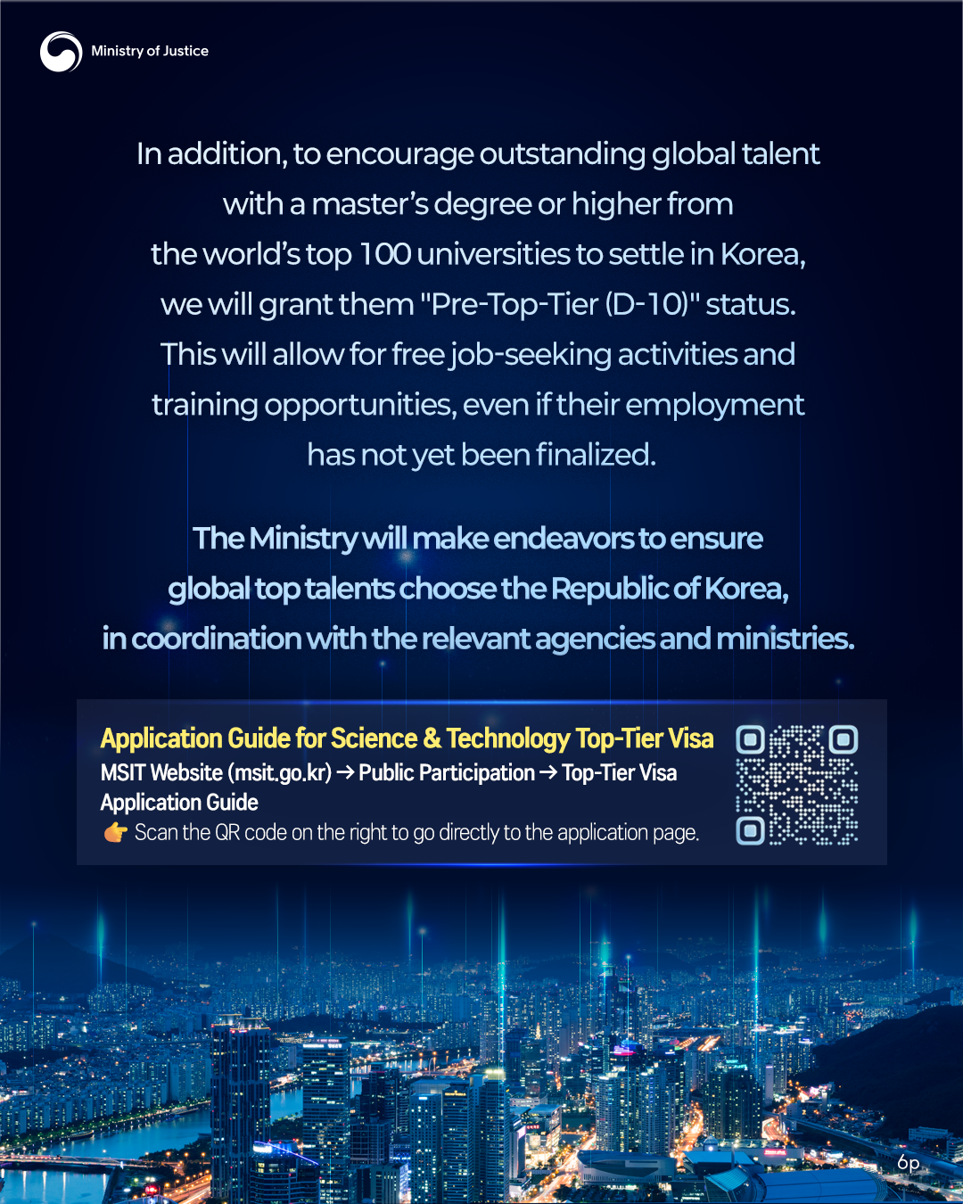 page6. In addition, to encourage outstanding global talent with a master’s degree or higher from the world’s top 100 universities to settle in Korea, we will grant them