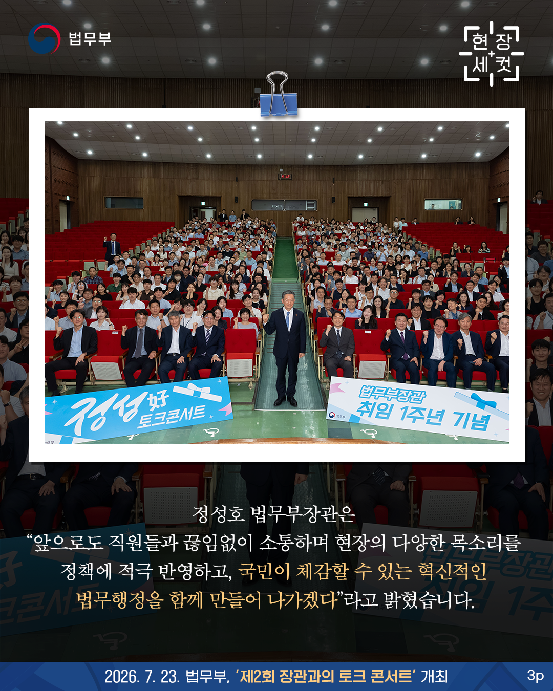 세번째 페이지입니다. 정성호 법무부장관은 &rdquo;앞으로도 직원들과 끊임없이 소통하며 현장의 다양한 목소리를 정책에 적극 반영하고, 국민이 체감할 수 있는 혁신적인 법무행정을 함께 만들어 나가겠다"라고 밝혔습니다. 끝.