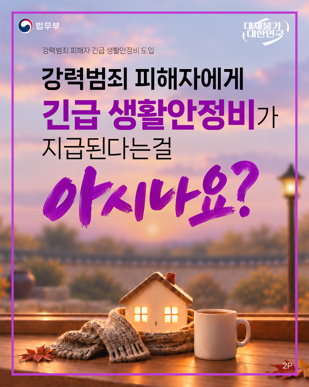 두번째 페이지입니다. 법무부. 대체불가 대한민국. 강력범죄 피해자 긴급생활안정비 도입. 강력범죄 피해자에게 긴급 생활안정비가 지급된다는걸 아시나요? 