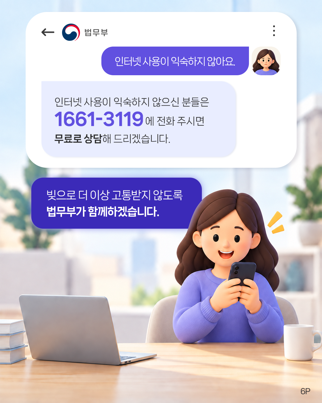 여섯번째 페이지입니다. 인터넷 사용이 익숙하지 않아요. 인터넷 사용이 익숙하지 않으신 분들은 1661-3119에 전화 주시면 무료로 상담해 드리겠습니다. 빚으로 더 이상 고통받지 않도록 법무부가 함께하겠습니다. 끝.